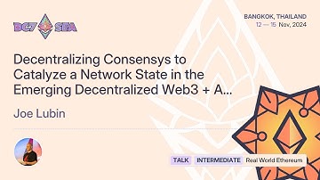 Decentralizing Consensys to Catalyze a Network State in the Emerging Decentralized W... | Devcon SEA