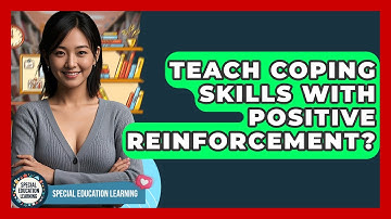 Teach Coping Skills With Positive Reinforcement? - Special Education Learning