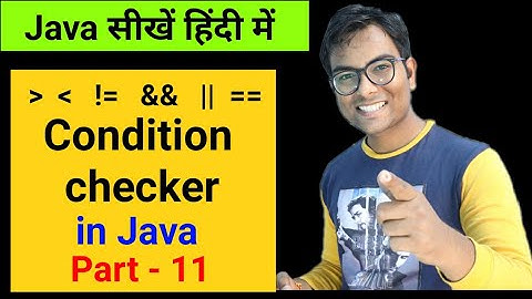 Condition checkers in Java explained in Hindi. Java course for beginners in Hindi Part - 11