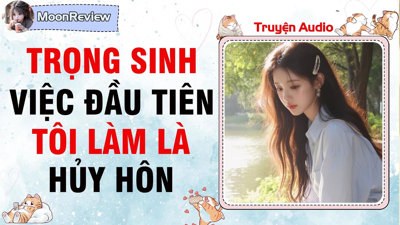 Nấu Ăn & Truyện Audio TRỌNG SINH: VIỆC ĐẦU TIÊN TÔI LÀM LÀ HỦY HÔN | Moonreview