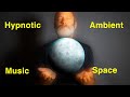 Hypnotic Ambient Space Music - Sleep, Relax, Meditate