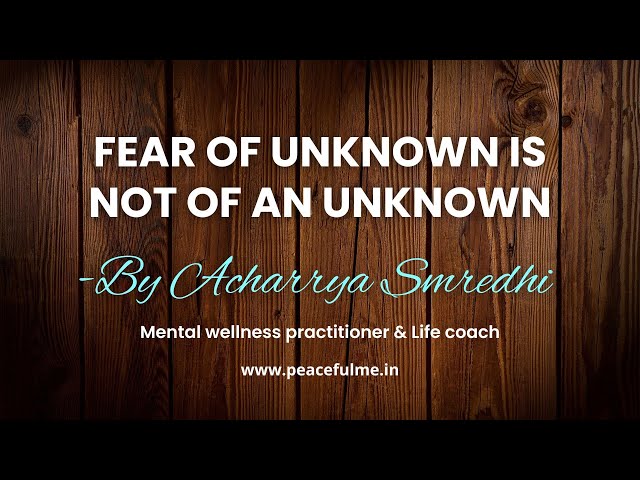 Fear of unknown is not of an unknown by Acharrya Smredhi