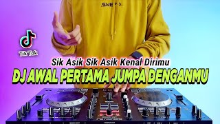 DJ AWAL PERTAMA JUMPA DENGANMU REMIX FULL BASS VIRAL TIKTOK TERBARU 2023 | DJ SIK ASIK KENAL DIRIMU