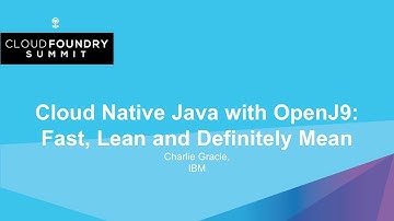Cloud Native Java with OpenJ9: Fast, Lean and Definitely Mean - Charlie Gracie, IBM