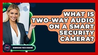 What Is Two-way Audio On A Smart Security Camera? - Emerging Tech Insider