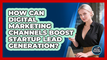 How Can Digital Marketing Channels Boost Startup Lead Generation? - The Startup Growth Hub