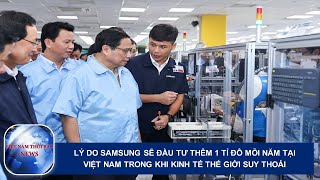 LÝ DO SAMSUNG SẼ ĐẦU TƯ THÊM 1 TỶ ĐÔ MỖI NĂM TẠI VIỆT NAM TRONG KHI KINH TẾ THẾ GIỚI SUY THOÁI