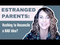 Estranged Parents: When Rushing to Reconcile is A Bad Idea