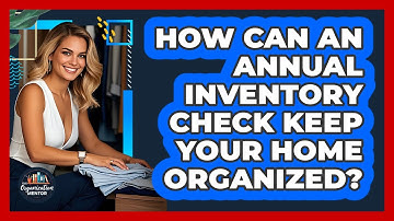 How Can An Annual Inventory Check Keep Your Home Organized? - Your Organization Mentor