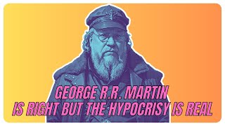 GEORGE R.R. MARTIN IS RIGHT BUT....