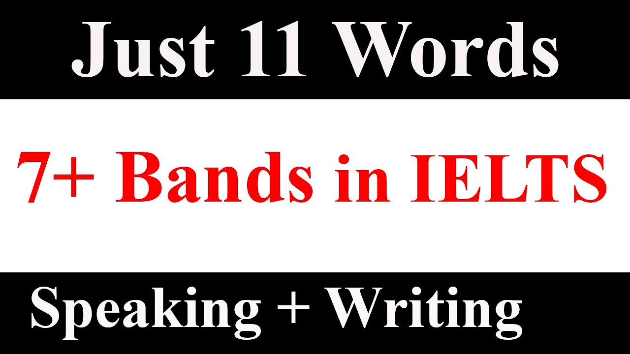 Just 11 Words To Score 7 Bands In Ielts Speaking And Writing Ielts