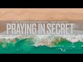 Praying In Secret || Eric Gilmour