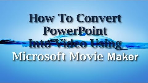How To Convert PowerPoint Into Video Using Microsoft Movie Maker