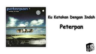 Peterpan - Ku Katakan Dengan Indah (Lyrics)