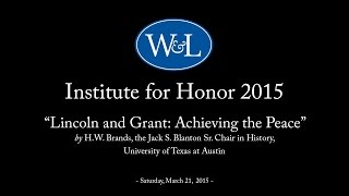 Institute for Honor 2015: “Lincoln and Grant: Achieving the Peace” with H.W. Brands