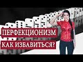 Как избавиться от перфекционизма и начать жить? О перфекционистах на работе, вреде перфекционизма