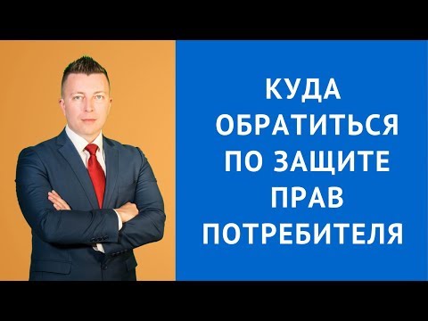 Куда обратиться по защите прав потребителя - Консультация адвоката