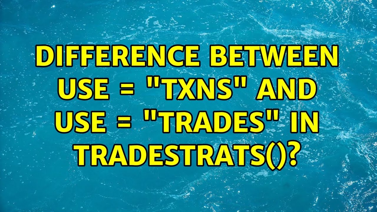 Difference between use = "txns" and use = "trades" in tradeStrats()?