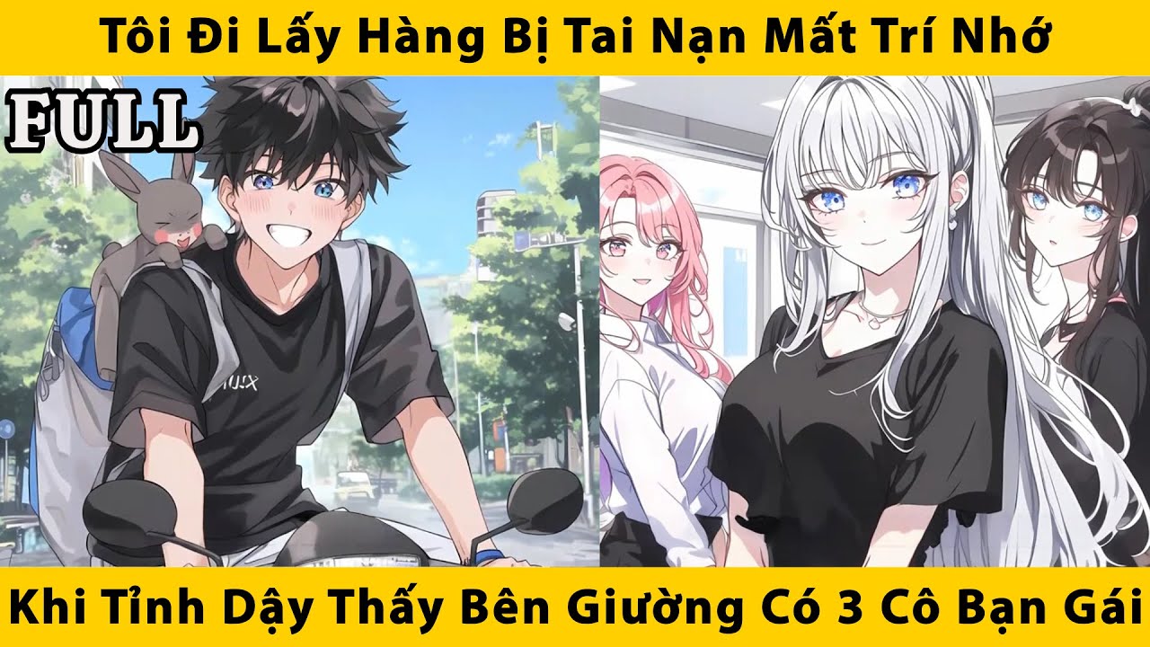 FULL | Tôi đi lấy hàng bị tai nạn mất trí nhớ khi tỉnh dậy thấy bên giường có 3 cô bạn gái