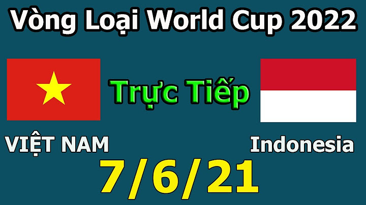 Trực Tiếp Bóng Đá - Việt Nam vs Indonesia | Vòng Loại World Cup 2022