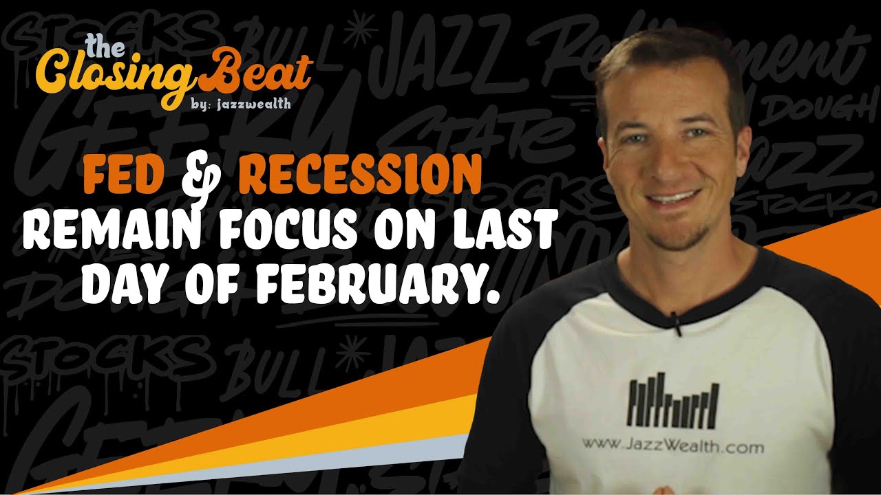 Fed & recession remain focus on last day of February. | The Closing ...