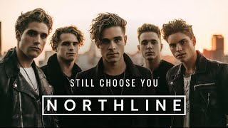 NORTHLINE  |  Still Choose You