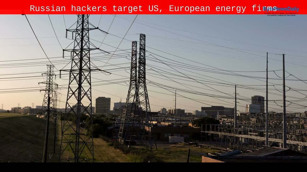 Russian hackers target US, European energy firms - Byte News Daily