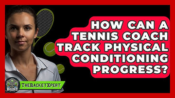 How Can A Tennis Coach Track Physical Conditioning Progress? - The Racket Xpert