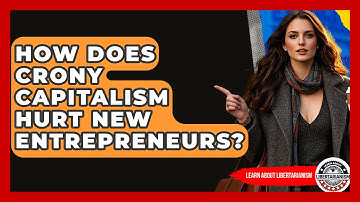 How Does Crony Capitalism Hurt New Entrepreneurs? - Learn About Libertarianism