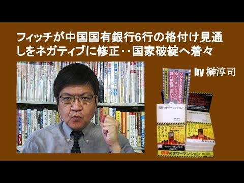 フィッチが中国国有銀行6行の格付け見通しをネガティブに修正‥国家破綻へ着々　by榊淳司