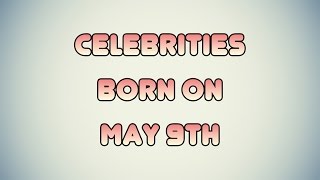 Celebrities born on May 9th