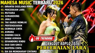 MAHESA MUSIK FULL ALBUM DANGDUT TERBARU 2026 || DIRANTAI DIGELANGI RINDU - PERCERAIAN LARA - MUTIARA