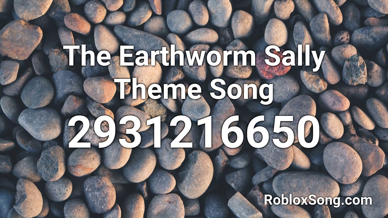 The Earthworm Sally Theme Song Roblox Id Roblox Music Code Youtube - roblox song ids earthworm sally and more