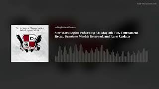 Star Wars Legion Podcast Ep 51: May 4th Fun, Tournament Recap, Somehow Worlds Returned, and Rules Up