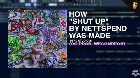 HOW "SHUT UP" BY NETTSPEND WAS MADE | FL STUDIO 21 (OG PROD. WEGONBEOK) + flp