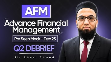 ACCA | AFM | Advance Financial Management | PRE SEEN MOCK DEC 25 Q2 DEBRIEF
