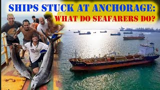 When Ships Are Stuck at Anchor : How This Affects The Crew?