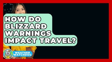 How Do Blizzard Warnings Impact Travel? - Weather Watchdog