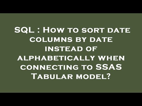 SQL : How to sort date columns by date instead of alphabetically when connecting to SSAS Tabular mod