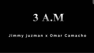 3 A.M. Jimmy juzman x Omar Camacho