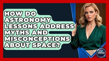 How Do Astronomy Lessons Address Myths and Misconceptions About Space? - Profiles in Politics