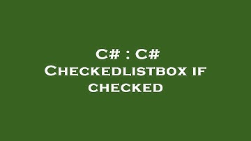C# : C# Checkedlistbox if checked