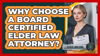 Why Choose A Board Certified Elder Law Attorney? - Elder Law Guru