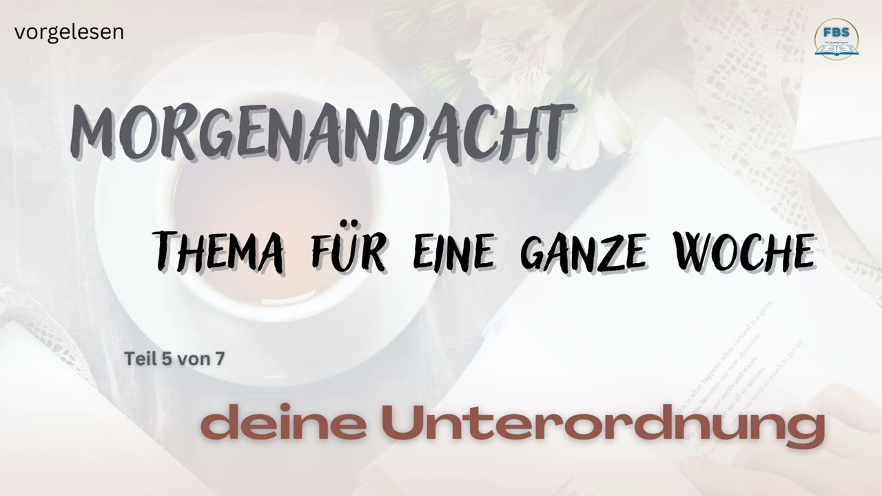 Morgenandacht - Deine Unterordnung Teil  5 / Teil 7 (vorgelesen)