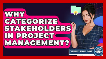Why Categorize Stakeholders In Project Management? - The Project Manager Toolkit