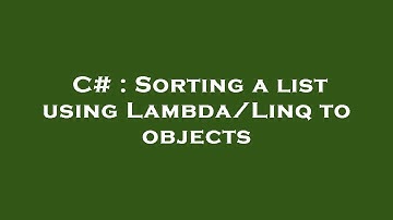 C# : Sorting a list using Lambda/Linq to objects