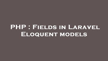 PHP : Fields in Laravel Eloquent models