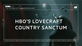 WATCH | HBO Lovecraft Country: Sanctum | The Future of Creative Technology