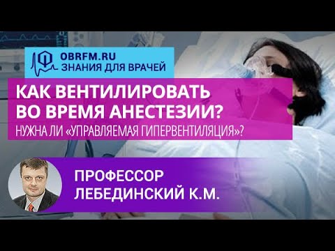 Профессор Лебединский К.М.: Как вентилировать при анестезии? Нужна ли «управляемая гипервентиляция»?