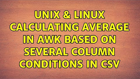 Unix & Linux: Calculating average in awk based on several column conditions in csv